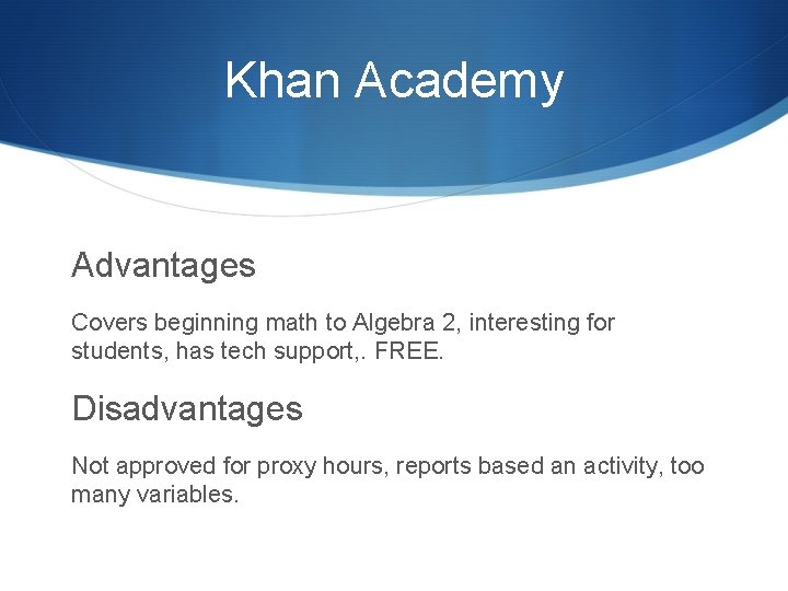 Khan Academy Advantages Covers beginning math to Algebra 2, interesting for students, has tech