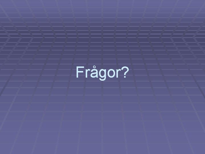 Frågor? 