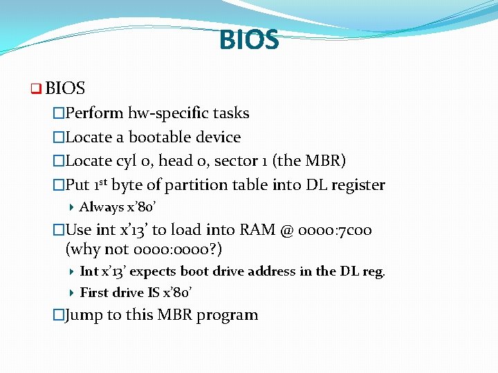 BIOS q BIOS �Perform hw-specific tasks �Locate a bootable device �Locate cyl 0, head