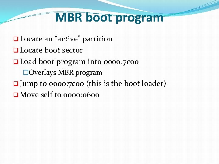 MBR boot program q Locate an “active” partition q Locate boot sector q Load