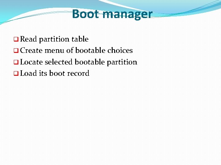 Boot manager q Read partition table q Create menu of bootable choices q Locate