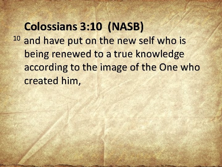 Colossians 3: 10 (NASB) 10 and have put on the new self who is