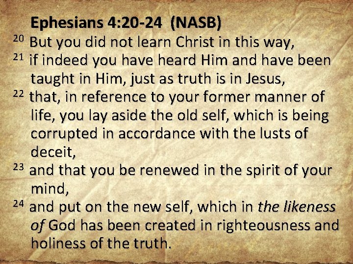 Ephesians 4: 20 -24 (NASB) 20 But you did not learn Christ in this