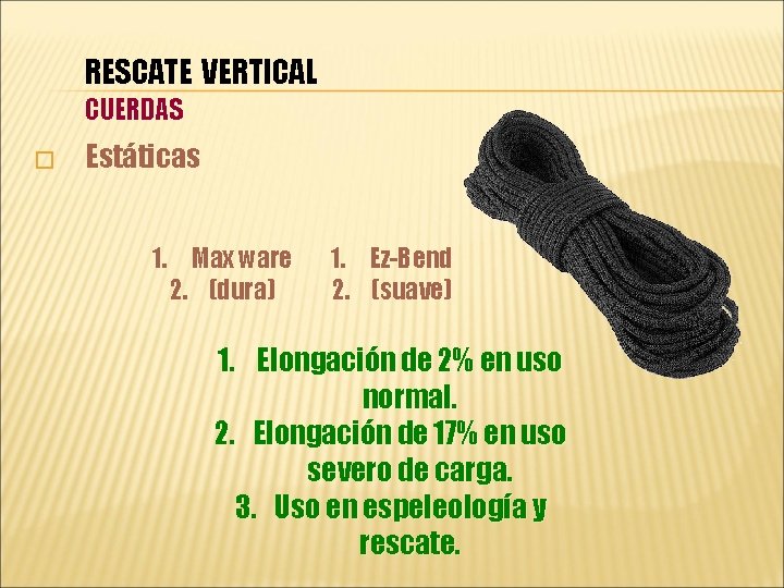 RESCATE VERTICAL CUERDAS � Estáticas 1. Max ware 2. (dura) 1. Ez-Bend 2. (suave)