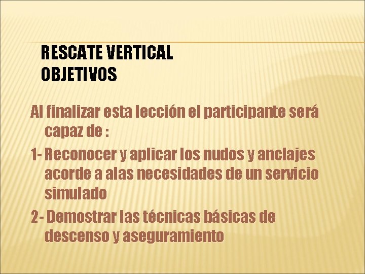 RESCATE VERTICAL OBJETIVOS Al finalizar esta lección el participante será capaz de : 1