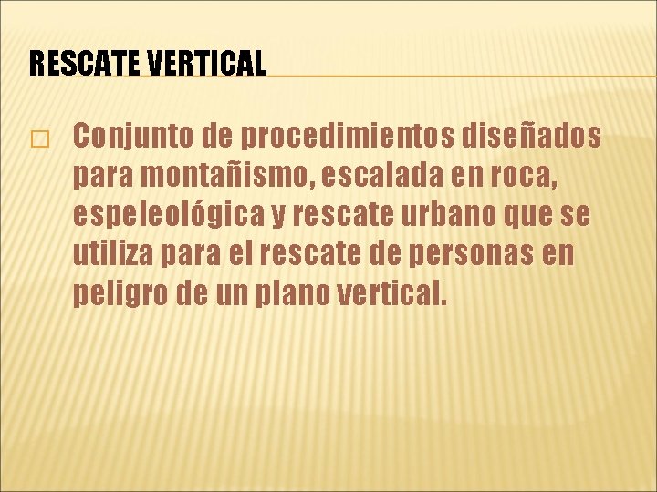 RESCATE VERTICAL � Conjunto de procedimientos diseñados para montañismo, escalada en roca, espeleológica y
