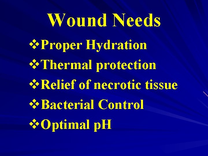 Wound Needs v. Proper Hydration v. Thermal protection v. Relief of necrotic tissue v.