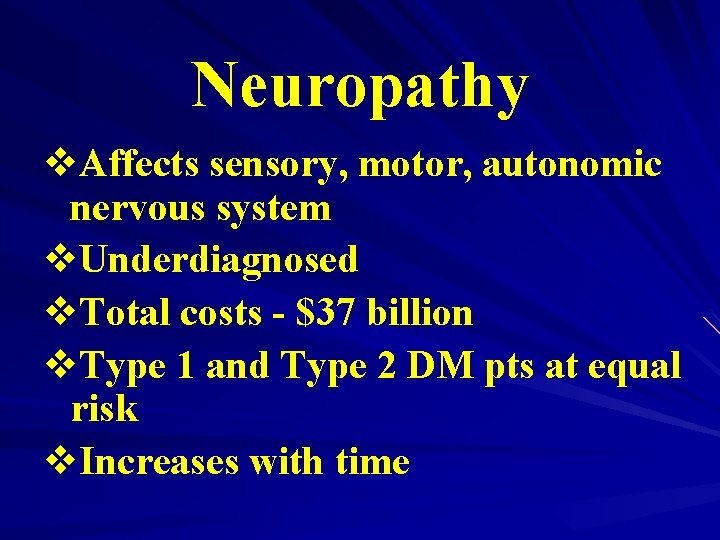 Neuropathy v. Affects sensory, motor, autonomic nervous system v. Underdiagnosed v. Total costs -