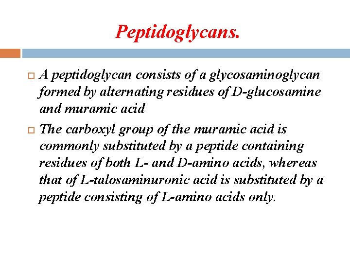 Peptidoglycans. A peptidoglycan consists of a glycosaminoglycan formed by alternating residues of D-glucosamine and