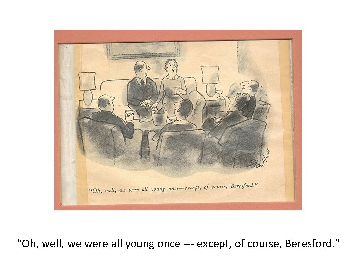 We were all young once, Except of course for Beresford “Oh, well, we were