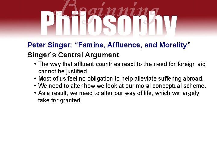 Peter Singer: “Famine, Affluence, and Morality” Singer’s Central Argument • The way that affluent