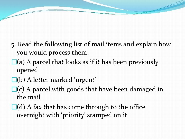 5. Read the following list of mail items and explain how you would process