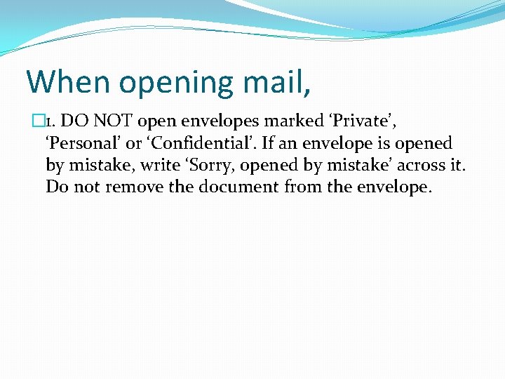 When opening mail, � 1. DO NOT open envelopes marked ‘Private’, ‘Personal’ or ‘Confidential’.