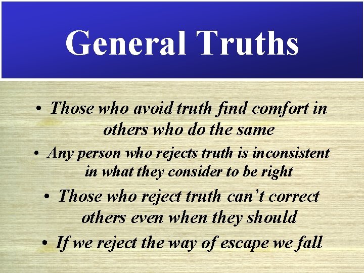 General Truths • Those who avoid truth find comfort in others who do the