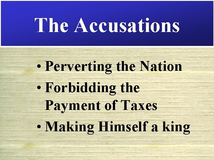 The Accusations • Perverting the Nation • Forbidding the Payment of Taxes • Making