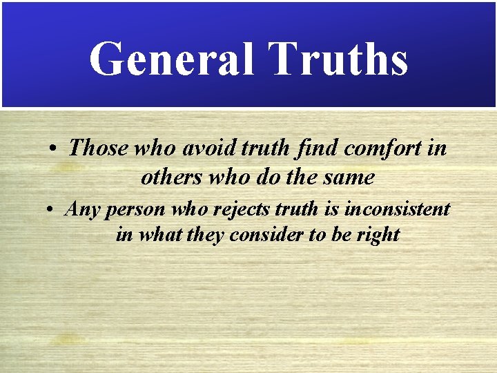 General Truths • Those who avoid truth find comfort in others who do the