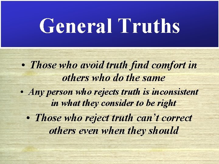 General Truths • Those who avoid truth find comfort in others who do the