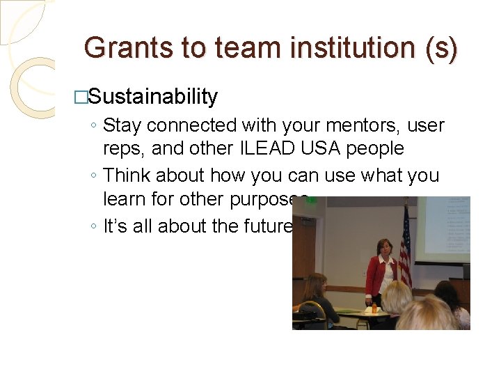 Grants to team institution (s) �Sustainability ◦ Stay connected with your mentors, user reps,