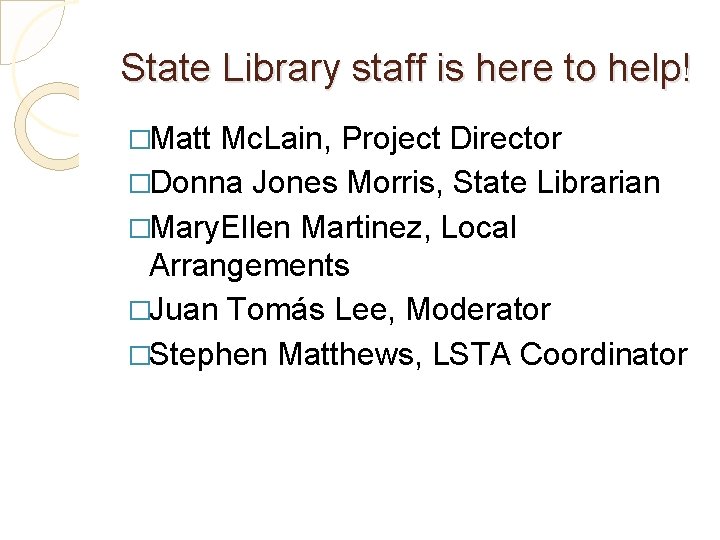 State Library staff is here to help! �Matt Mc. Lain, Project Director �Donna Jones