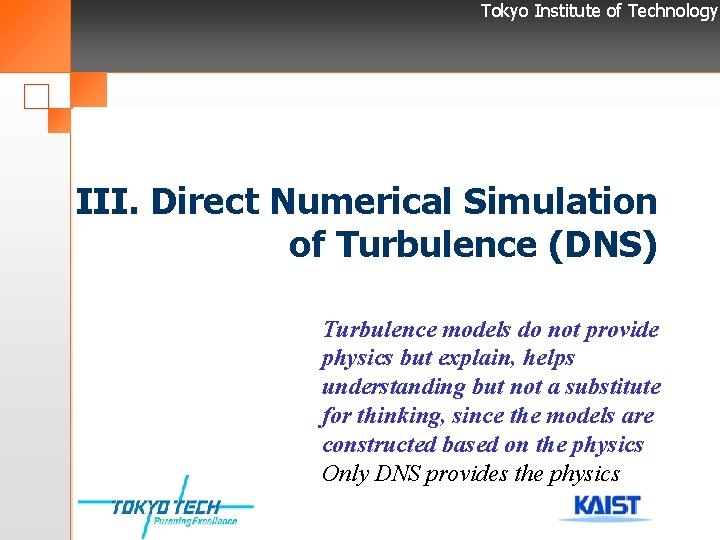 Tokyo Institute of Technology III. Direct Numerical Simulation of Turbulence (DNS) Turbulence models do