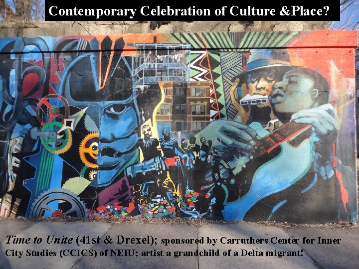 Contemporary Celebration of Culture &Place? Time to Unite (41 st & Drexel); sponsored by