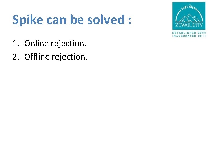 Spike can be solved : 1. Online rejection. 2. Offline rejection. 