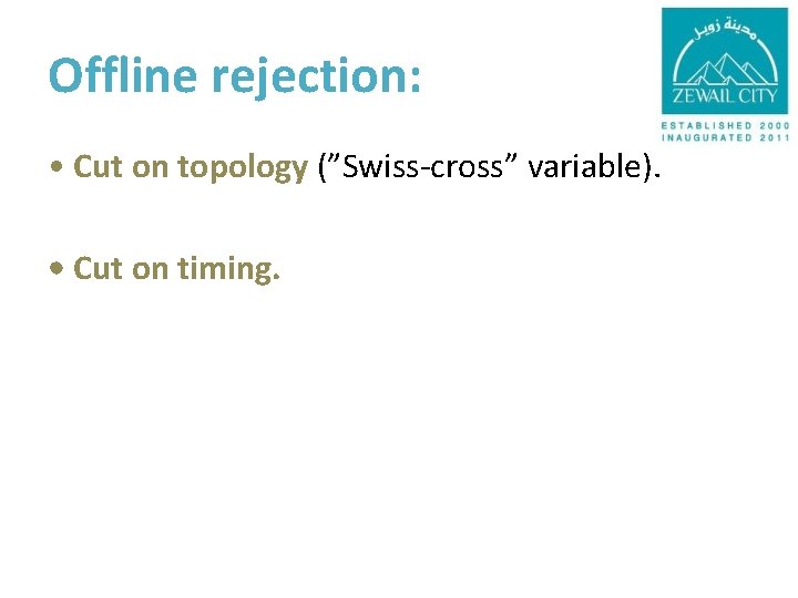 Offline rejection: • Cut on topology (”Swiss-cross” variable). • Cut on timing. 