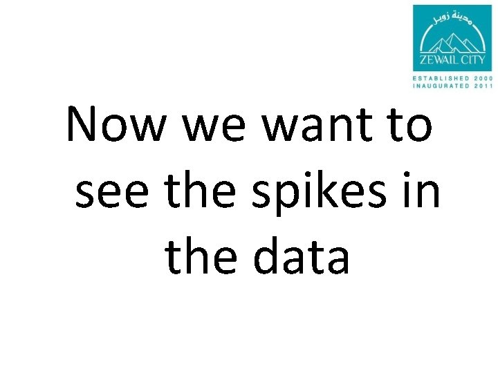 Now we want to see the spikes in the data 