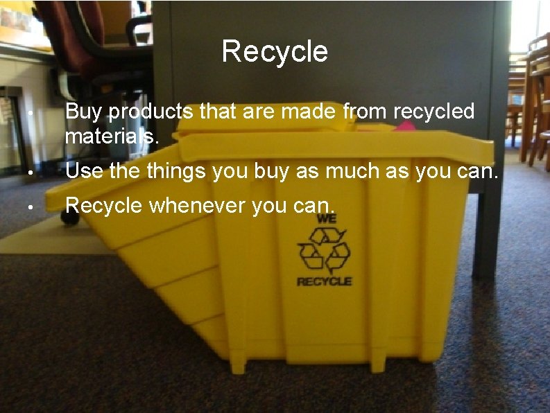 Recycle • Buy products that are made from recycled materials. • Use things you