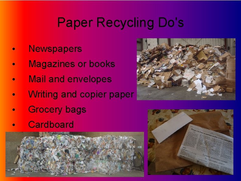 Paper Recycling Do's • Newspapers • Magazines or books • Mail and envelopes •