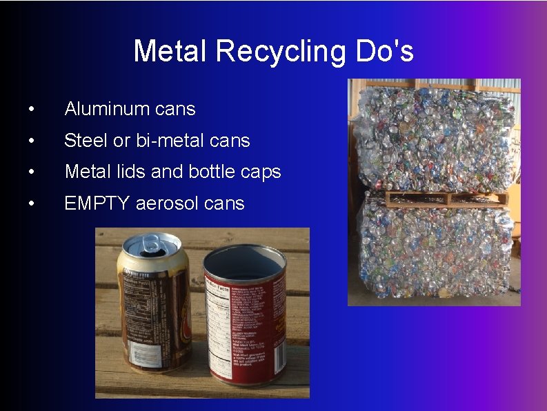 Metal Recycling Do's • Aluminum cans • Steel or bi-metal cans • Metal lids