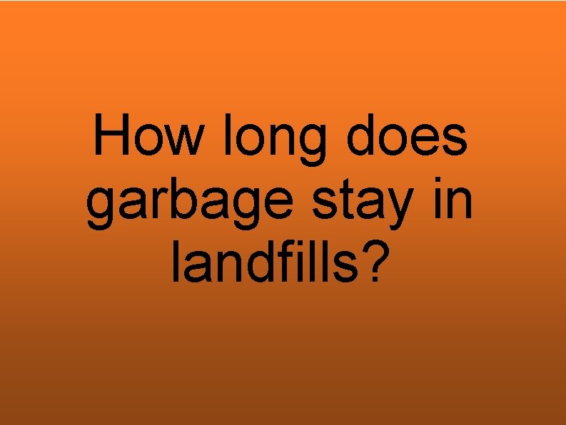 How long does garbage stay in landfills? 