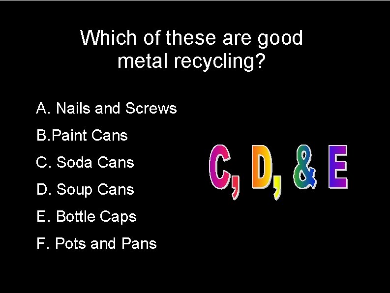 Which of these are good metal recycling? A. Nails and Screws B. Paint Cans