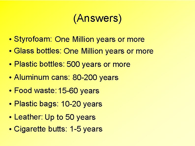 (Answers) • Styrofoam: One Million years or more • Glass bottles: One Million years