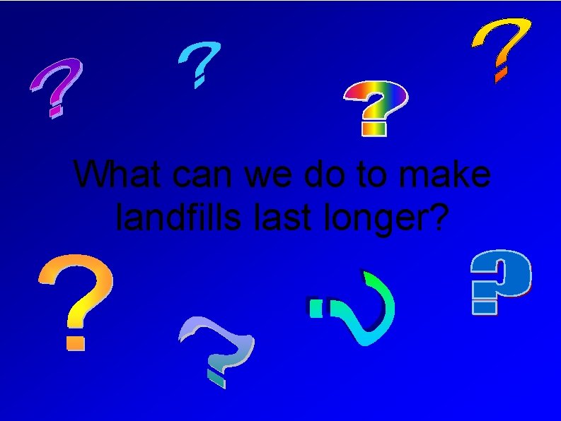 What can we do to make landfills last longer? 