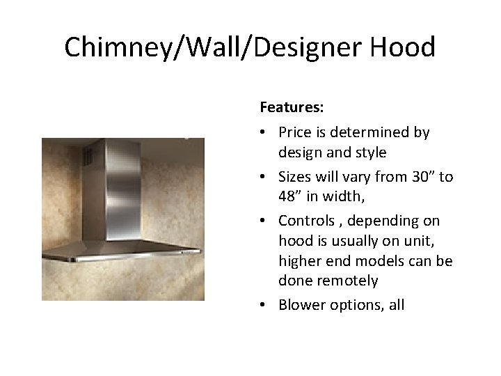 Chimney/Wall/Designer Hood Features: • Price is determined by design and style • Sizes will