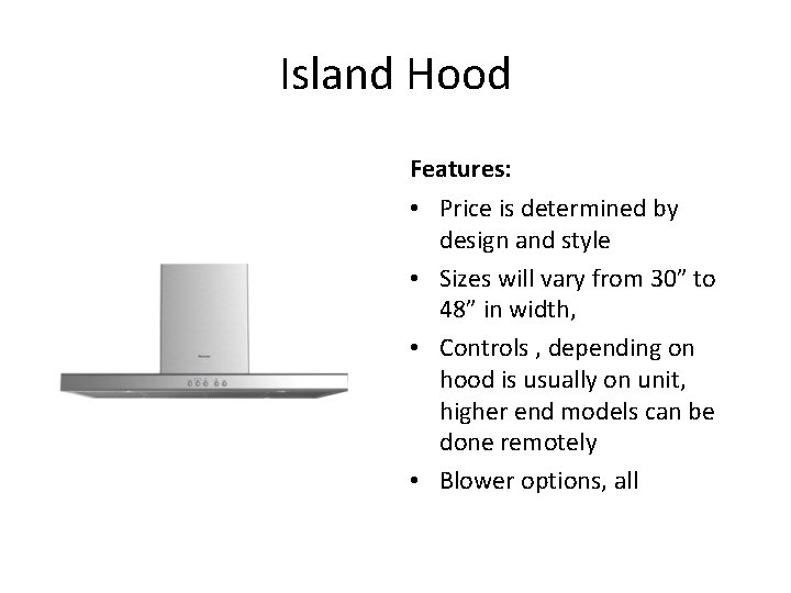 Island Hood Features: • Price is determined by design and style • Sizes will