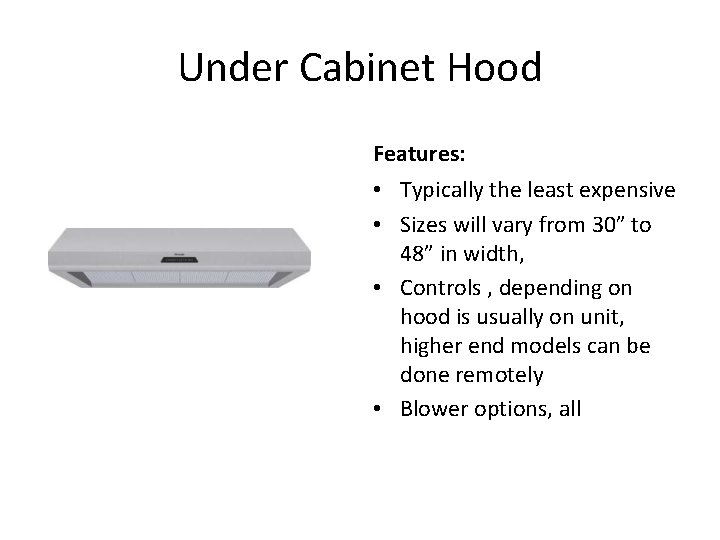 Under Cabinet Hood Features: • Typically the least expensive • Sizes will vary from