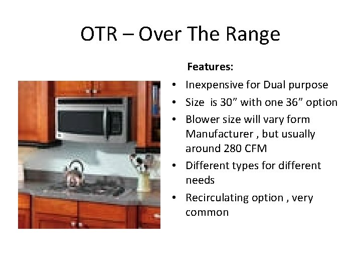 OTR – Over The Range • • • Features: Inexpensive for Dual purpose Size