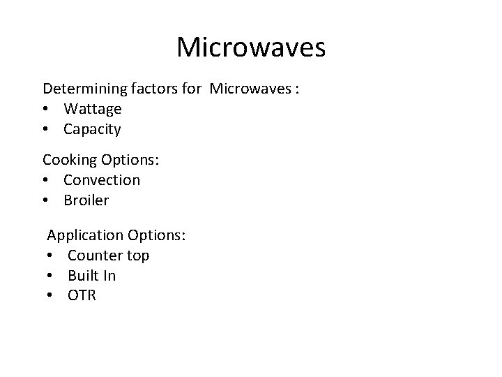 Microwaves Determining factors for Microwaves : • Wattage • Capacity Cooking Options: • Convection
