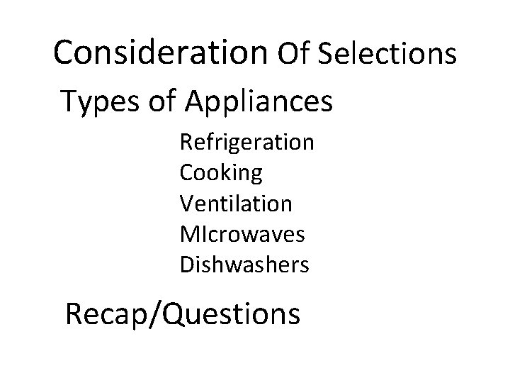 Consideration Of Selections Types of Appliances Refrigeration Cooking Ventilation MIcrowaves Dishwashers Recap/Questions 