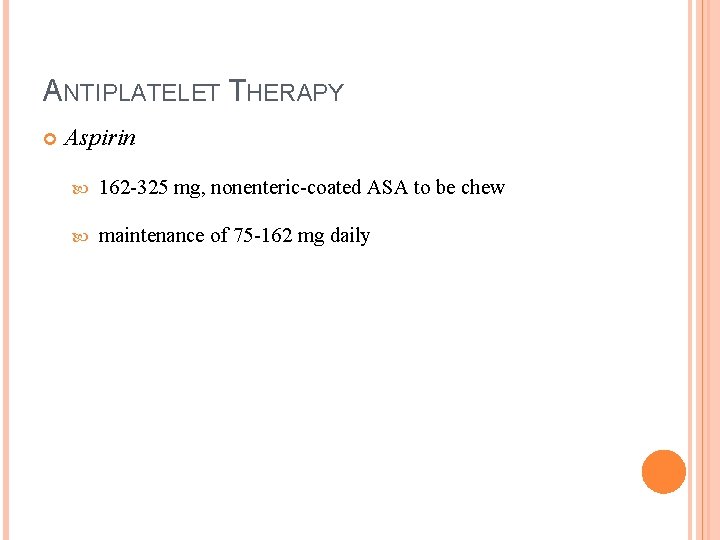 ANTIPLATELET THERAPY Aspirin 162 -325 mg, nonenteric-coated ASA to be chew maintenance of 75