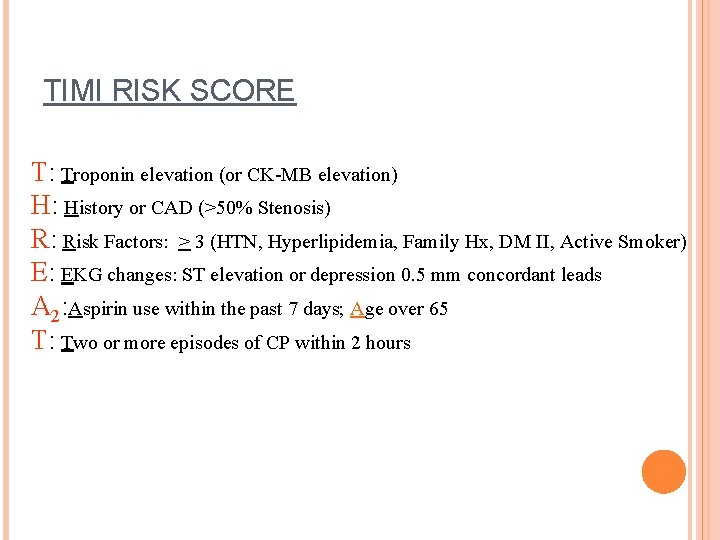TIMI RISK SCORE T: Troponin elevation (or CK-MB elevation) H: History or CAD (>50%