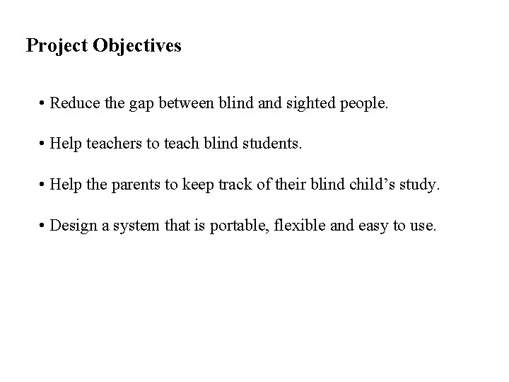Project Objectives • Reduce the gap between blind and sighted people. • Help teachers Project Objectives • Reduce the gap between blind and sighted people. • Help teachers
