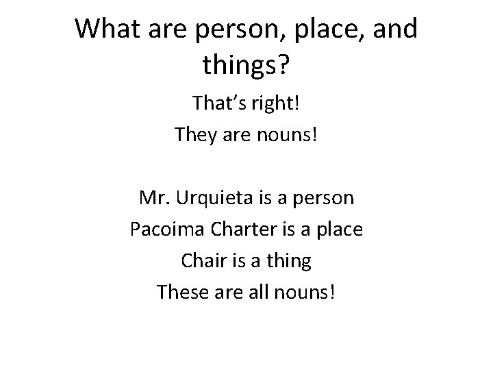 What are person, place, and things? That’s right! They are nouns! Mr. Urquieta is