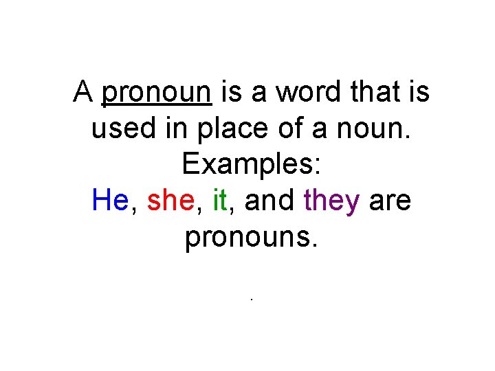 A pronoun is a word that is used in place of a noun. Examples: