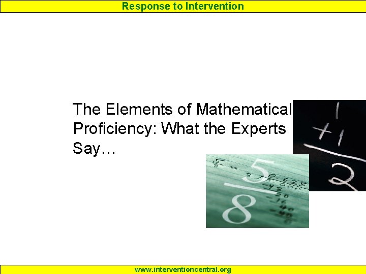 Response to Intervention The Elements of Mathematical Proficiency: What the Experts Say… www. interventioncentral.