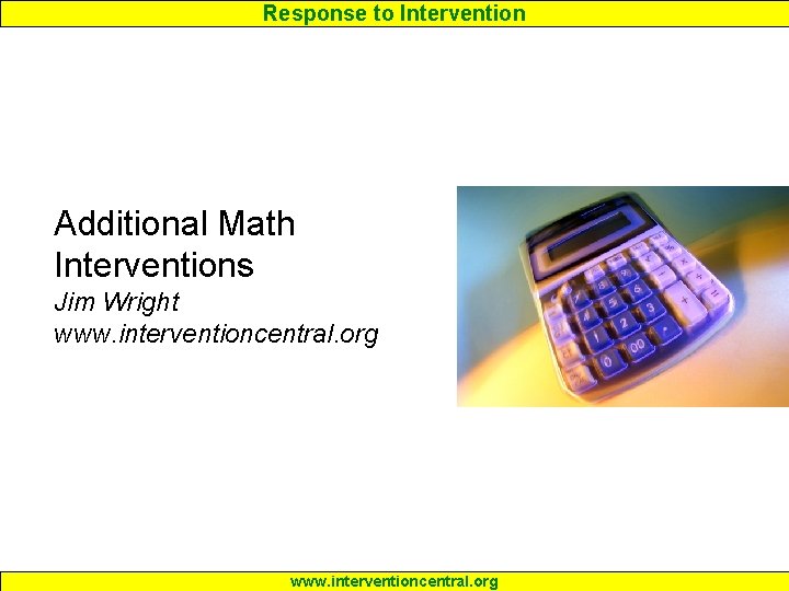 Response to Intervention Additional Math Interventions Jim Wright www. interventioncentral. org 