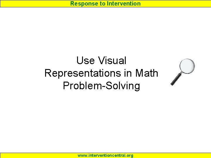 Response to Intervention Use Visual Representations in Math Problem-Solving www. interventioncentral. org 
