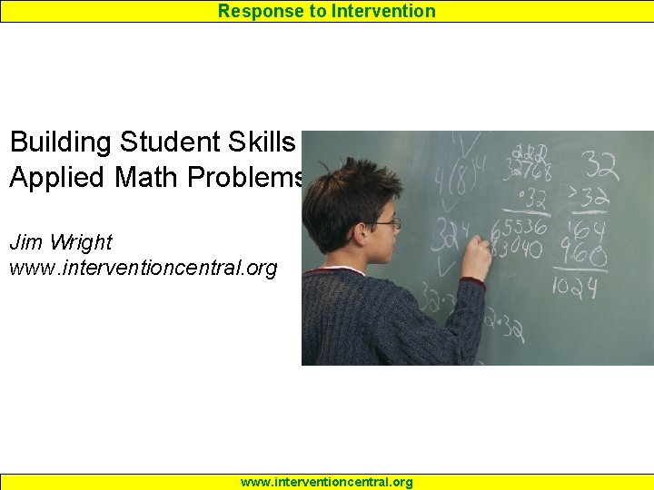 Response to Intervention Building Student Skills in Applied Math Problems Jim Wright www. interventioncentral.